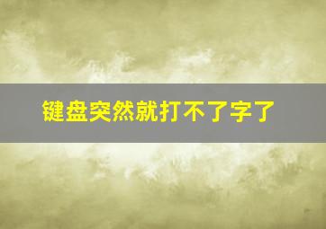 键盘突然就打不了字了