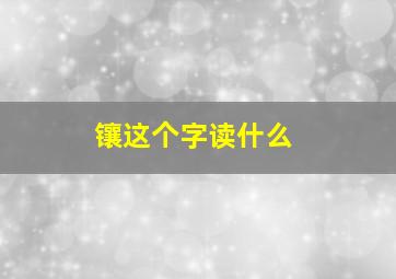 镶这个字读什么