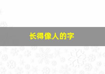 长得像人的字