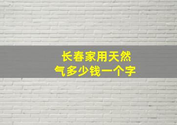 长春家用天然气多少钱一个字