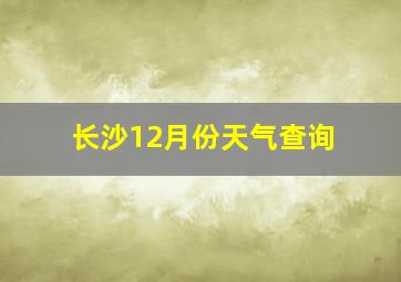 长沙12月份天气查询