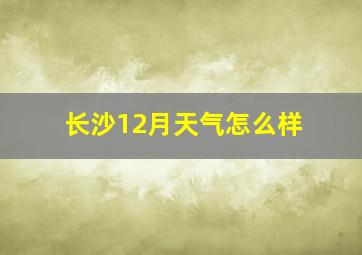 长沙12月天气怎么样