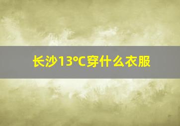 长沙13℃穿什么衣服