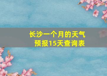 长沙一个月的天气预报15天查询表