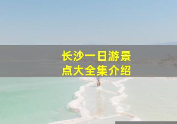 长沙一日游景点大全集介绍