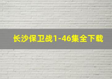 长沙保卫战1-46集全下载