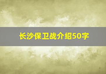 长沙保卫战介绍50字