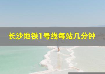 长沙地铁1号线每站几分钟