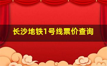 长沙地铁1号线票价查询