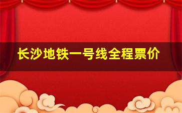 长沙地铁一号线全程票价