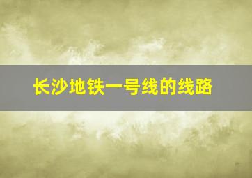 长沙地铁一号线的线路