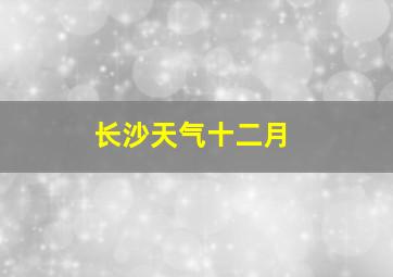 长沙天气十二月