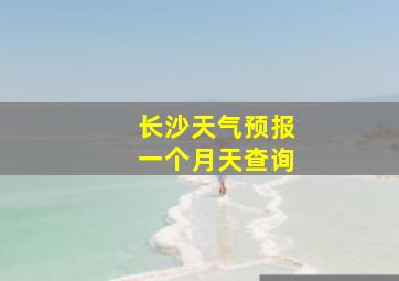 长沙天气预报一个月天查询