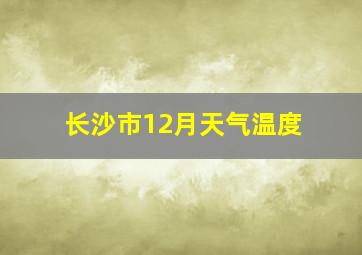 长沙市12月天气温度