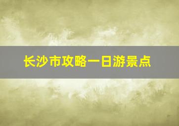 长沙市攻略一日游景点