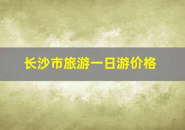 长沙市旅游一日游价格