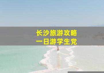 长沙旅游攻略一日游学生党