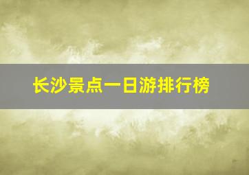 长沙景点一日游排行榜