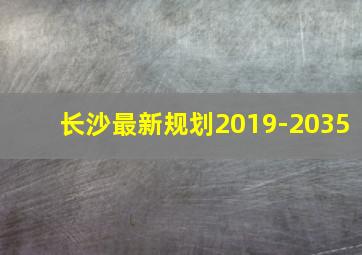 长沙最新规划2019-2035