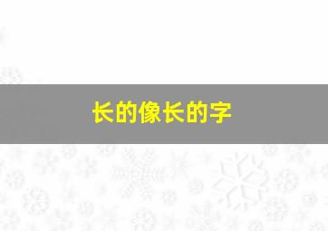 长的像长的字