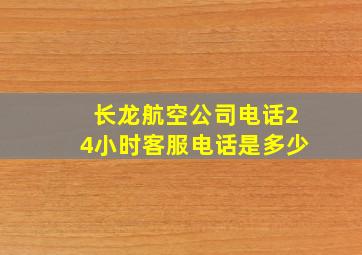 长龙航空公司电话24小时客服电话是多少