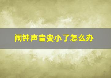 闹钟声音变小了怎么办