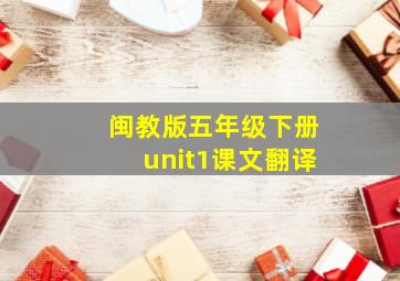 闽教版五年级下册unit1课文翻译