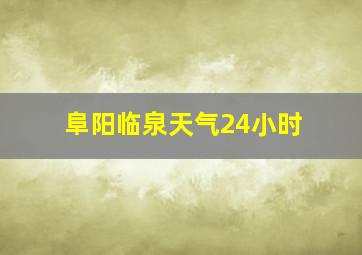 阜阳临泉天气24小时