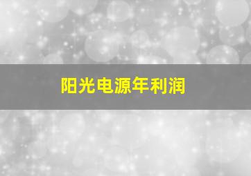 阳光电源年利润