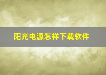 阳光电源怎样下载软件