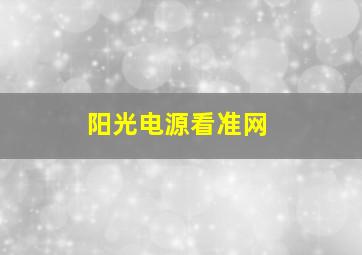 阳光电源看准网