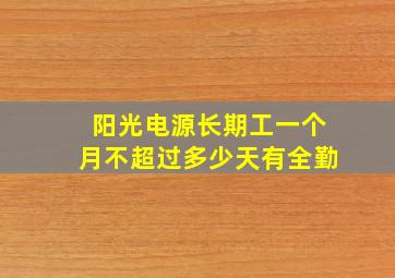 阳光电源长期工一个月不超过多少天有全勤