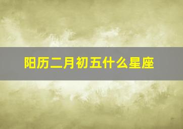 阳历二月初五什么星座