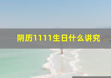 阴历1111生日什么讲究