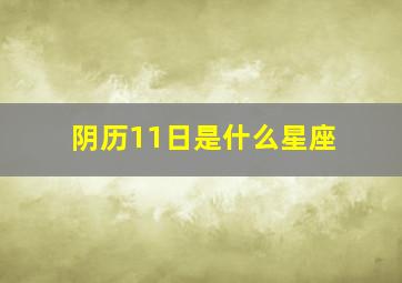 阴历11日是什么星座