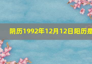 阴历1992年12月12日阳历是