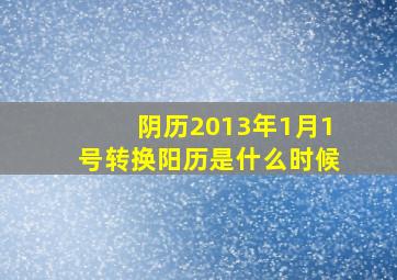 阴历2013年1月1号转换阳历是什么时候