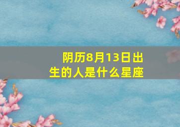 阴历8月13日出生的人是什么星座