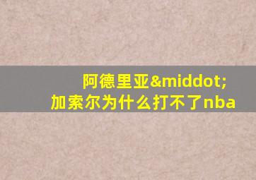 阿德里亚·加索尔为什么打不了nba