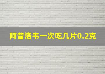 阿昔洛韦一次吃几片0.2克