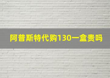 阿普斯特代购130一盒贵吗