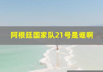 阿根廷国家队21号是谁啊