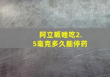 阿立哌唑吃2.5毫克多久能停药