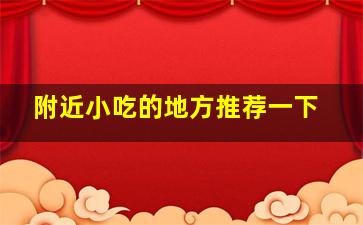 附近小吃的地方推荐一下