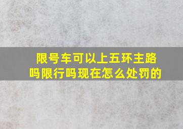 限号车可以上五环主路吗限行吗现在怎么处罚的