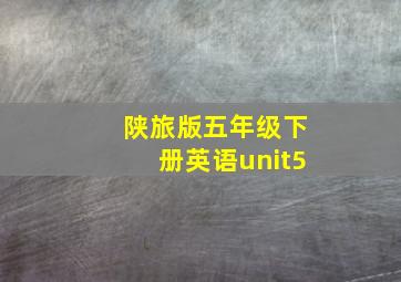 陕旅版五年级下册英语unit5