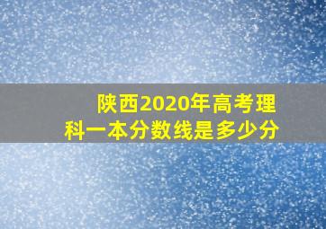 陕西2020年高考理科一本分数线是多少分