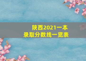 陕西2021一本录取分数线一览表