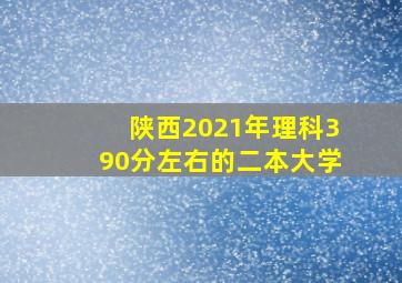 陕西2021年理科390分左右的二本大学