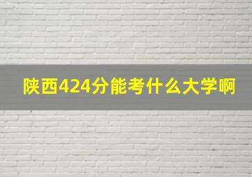 陕西424分能考什么大学啊